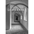Living The Little Office: Reflections On The Little Office Of The Blessed Virgin Mary