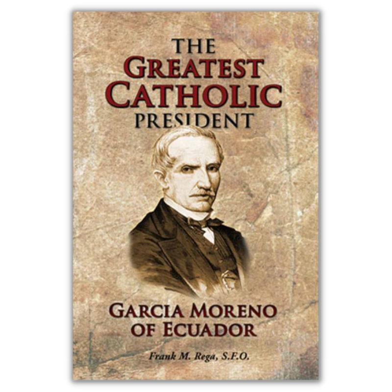 The Greatest Catholic President: Garcia Moreno Of Ecuador
