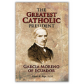 The Greatest Catholic President: Garcia Moreno Of Ecuador