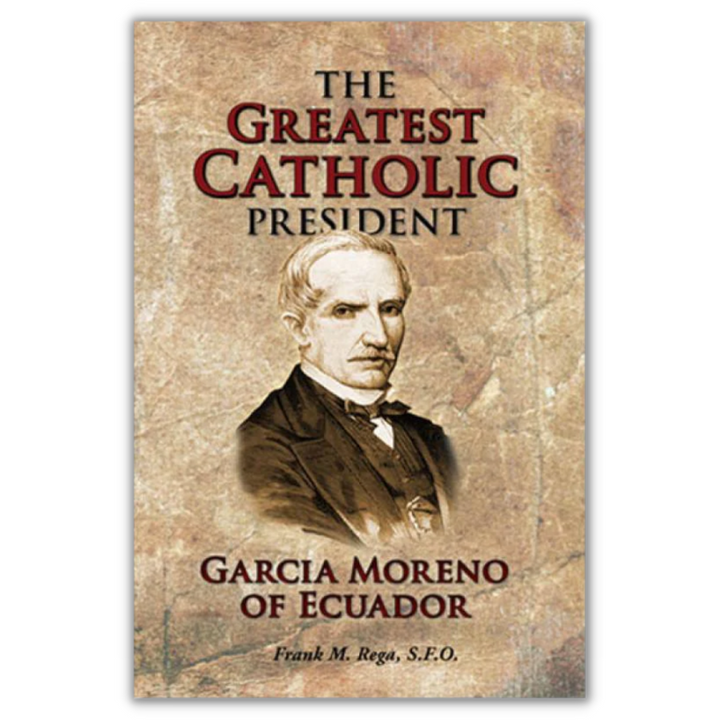 The Greatest Catholic President: Garcia Moreno Of Ecuador