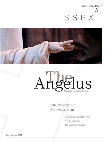 Angelus July - August 2017 The Papacy and Sedevacantism