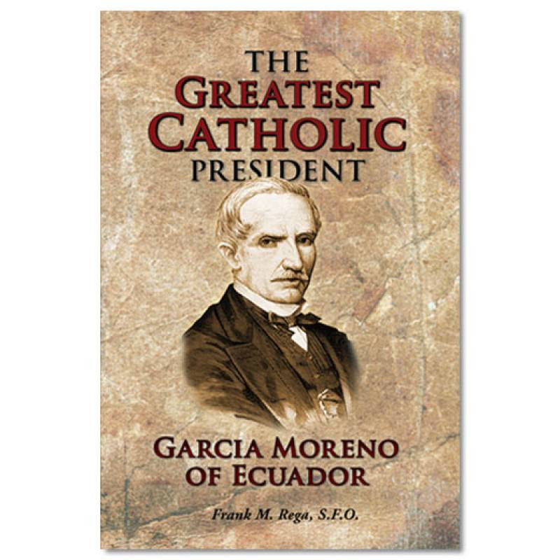 The Greatest Catholic President: Garcia Moreno of Ecuador