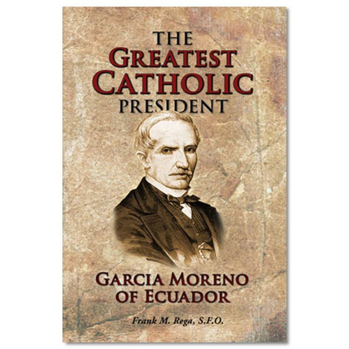 The Greatest Catholic President: Garcia Moreno of Ecuador