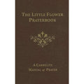 The Little Flower Prayerbook: A Carmelite Manual Of Prayers