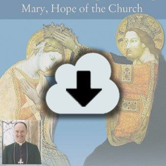 Digital Download - 2013 Conference Audio: That She Might Reign - Mary, Hope of the Church