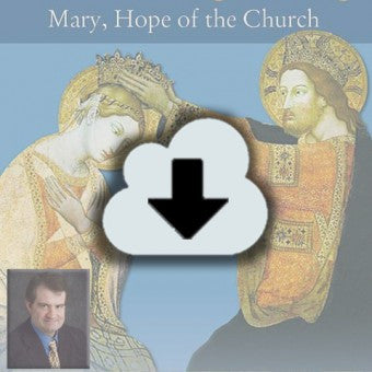 Digital Download - 2013 Conference Audio: That She Might Reign - Mary, Hope of the Church