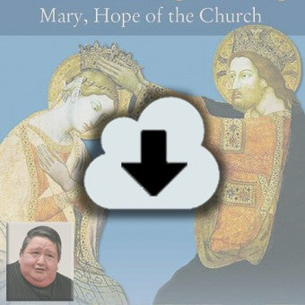 Digital Download - 2013 Conference Audio: That She Might Reign - Mary, Hope of the Church