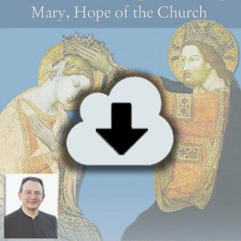 Digital Download - 2013 Conference Audio: That She Might Reign - Mary, Hope of the Church