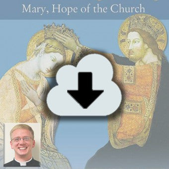 Digital Download - 2013 Conference Audio: That She Might Reign - Mary, Hope of the Church