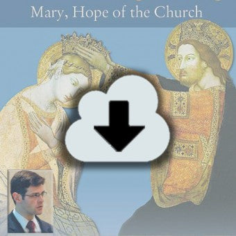 Digital Download - 2013 Conference Audio: That She Might Reign - Mary, Hope of the Church